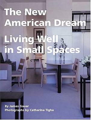 The New American Dream: Living Well in Small Homes - Gauer, James