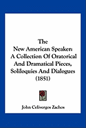 The New American Speaker: A Collection Of Oratorical And Dramatical Pieces, Soliloquies And Dialogues (1851)