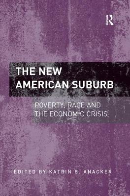 The New American Suburb: Poverty, Race and the Economic Crisis - Anacker, Katrin B. (Editor)