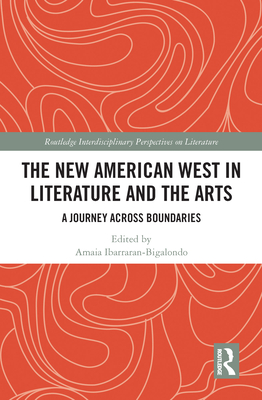 The New American West in Literature and the Arts: A Journey Across Boundaries - Ibarraran-Bigalondo, Amaia (Editor)