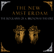 The New Amsterdam: The Biography of a Broadway Theater