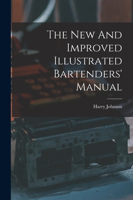 The New And Improved Illustrated Bartenders' Manual - Johnson, Harry