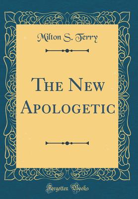 The New Apologetic (Classic Reprint) - Terry, Milton S
