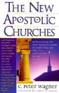 The New Apostolic Churches: How the Holy Spirit is Moving in the Church to Fulfill the Greatcommission - Wagner, C Peter, PH.D.