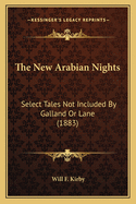 The New Arabian Nights: Select Tales Not Included by Galland or Lane (1883)