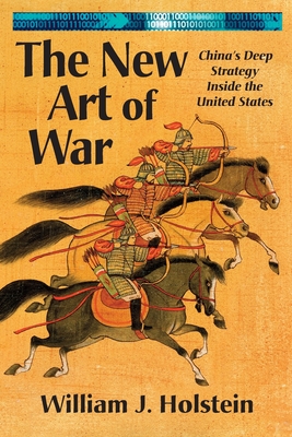 The New Art of War: China's Deep Strategy Inside the United States - Holstein, William J