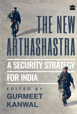The New Arthashastra: A Security Strategy for India - Kanwal, Gurmeet