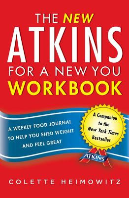 The New Atkins for a New You Workbook: A Weekly Food Journal to Help You Shed Weight and Feel Great - Heimowitz, Colette