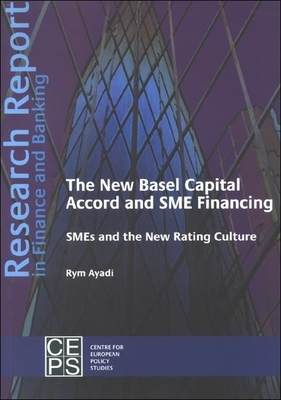 The New Basel Capital Accord and SME Financing: SMEs and the New Rating Culture - Ayadi, Rym