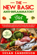 The New Basic Anti-Inflammatory Diet: An Easy and Quick Guide for a Natural and Healthy Lifestyle to Decrease Inflammation Level in Human Body and Finally Live Pain-Free Based on the Latest Studies and Evidences