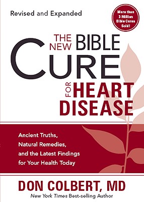 The New Bible Cure for Heart Disease: Ancient Truths, Natural Remedies, and the Latest Findings for Your Health Today - Colbert, Don, M D