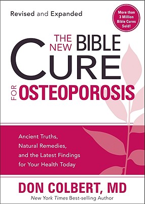 The New Bible Cure for Osteoporosis: Ancient Truths, Natural Remedies, and the Latest Findings for Your Health Today - Colbert, Don, M D