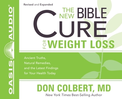 The New Bible Cure for Weight Loss: Ancient Truths, Natural Remedies, and the Latest Findings for Your Health Today - Colbert, Don, M D, and Dolan, Kelly Ryan (Narrator)