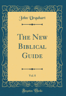 The New Biblical Guide, Vol. 8 (Classic Reprint)