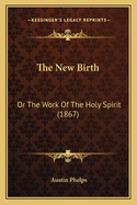 The New Birth: Or the Work of the Holy Spirit (1867)