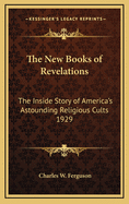 The New Books of Revelations: The Inside Story of America's Astounding Religious Cults 1929