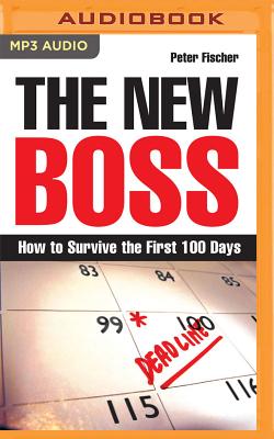 The New Boss: How to Survive the First 100 Days - Fischer, Peter, and Parks, Tom (Read by)