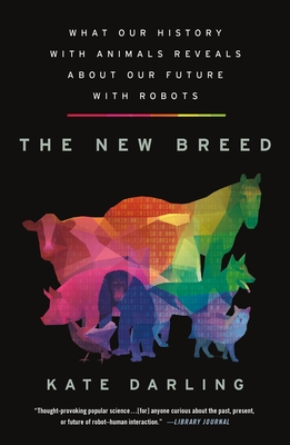 The New Breed: What Our History with Animals Reveals about Our Future with Robots - Darling, Kate