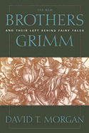 The New Brothers Grimm and Their Left Behind Fairy Tales - Morgan, David T