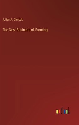 The New Business of Farming - Dimock, Julian A