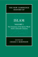 The New Cambridge History of Islam: Volume 1, The Formation of the Islamic World, Sixth to Eleventh Centuries
