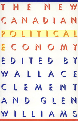 The New Canadian Political Economy - Clement, Wallace, and Williams, Glen