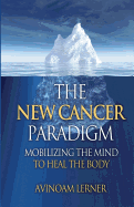 The New Cancer Paradigm: Mobilizing the Mind to Heal the Body