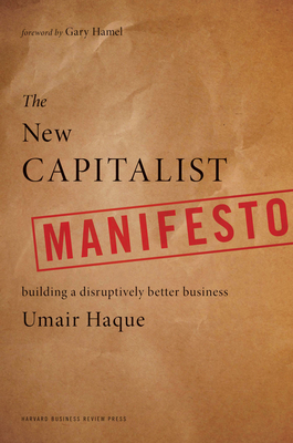 The New Capitalist Manifesto: Building a Disruptively Better Business - Haque, Umair