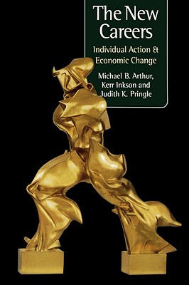 The New Careers: Individual Action and Economic Change - Arthur, Michael, and Inkson, J H Kerr, and Pringle, Judith K