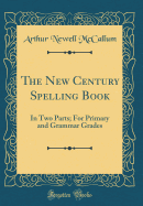 The New Century Spelling Book: In Two Parts; For Primary and Grammar Grades (Classic Reprint)