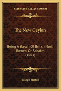 The New Ceylon: Being a Sketch of British North Borneo, or Sabahm (1881)