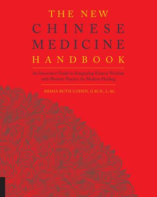 The New Chinese Medicine Handbook: An Innovative Guide to Integrating Eastern Wisdom with Western Practice for Modern Healing - Cohen, Misha Ruth, AC