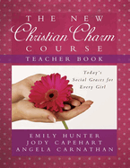 The New Christian Charm Course (Teacher): Today's Social Graces for Every Girl