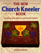 The New Church Kneeler Book: A Step-By-Step Guide to Canvaswork Kneelers - Dewar, Angela