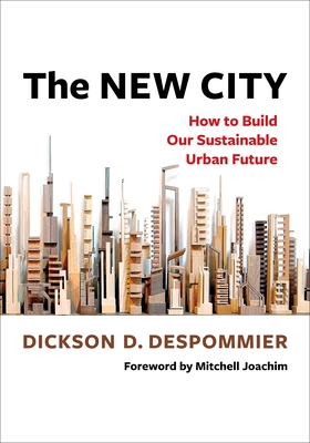 The New City: How to Build Our Sustainable Urban Future - Despommier, Dickson, and Joachim, Mitchell (Foreword by)
