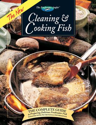 The New Cleaning & Cooking Fish: The Complete Guide to Preparing Delicious Freshwater Fish - Gashline, Slyvia