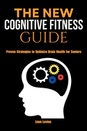 The New Cognitive Fitness Guide: Proven Strategies to Optimize Brain Health for Seniors