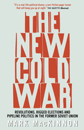 The New Cold War: Revolutions, Rigged Elections and Pipeline Politics in the Former Soviet Union