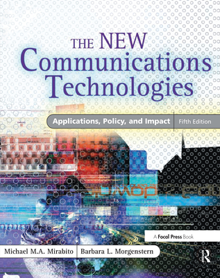 The New Communications Technologies: Applications, Policy, and Impact - Mirabito, Michael, and Morgenstern, Barbara