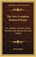 The New Complete Standard Singer: For Sabbath Schools, Public Worship, and Special Services (1869)