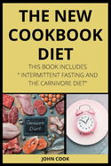 The New Cookbook Diet: This Book Includes. Intermittent Fasting and the Carnivore Diet