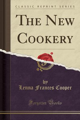 The New Cookery (Classic Reprint) - Cooper, Lenna Frances