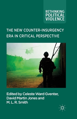 The New Counter-Insurgency Era in Critical Perspective - Ward Gventer, Celeste, and Jones, D (Editor), and Smith, M L R