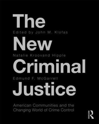 The New Criminal Justice: American Communities and the Changing World of Crime Control - Klofas, John (Editor), and Hipple, Natalie Kroovand (Editor), and McGarrell, Edmund (Editor)