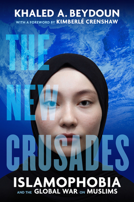 The New Crusades: Islamophobia and the Global War on Muslims - Beydoun, Khaled A, and Crenshaw, Kimberl Williams (Foreword by)