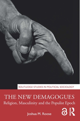 The New Demagogues: Religion, Masculinity and the Populist Epoch - Roose, Joshua M