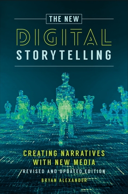 The New Digital Storytelling: Creating Narratives with New Media--Revised and Updated Edition - Alexander, Bryan