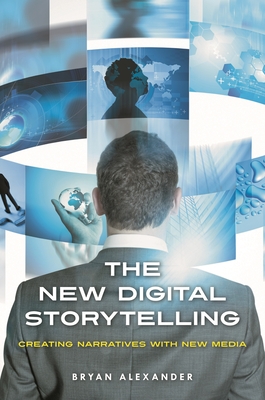 The New Digital Storytelling: Creating Narratives with New Media - Alexander, Bryan