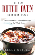 The New Dutch Oven Cookbook 2021: Delicious and Easy One PotMeal Recipes for the Whole Family