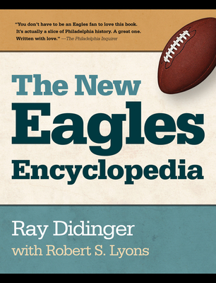 The New Eagles Encyclopedia - Didinger, Ray, and Lyons, Robert